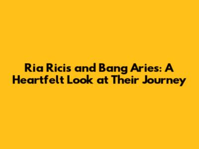 Ria Ricis and Bang Aries: A Heartfelt Look at Their Journey