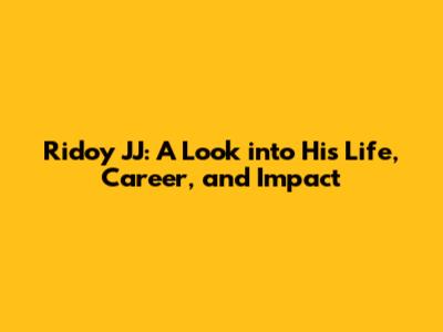 Ridoy JJ: A Look into His Life, Career, and Impact