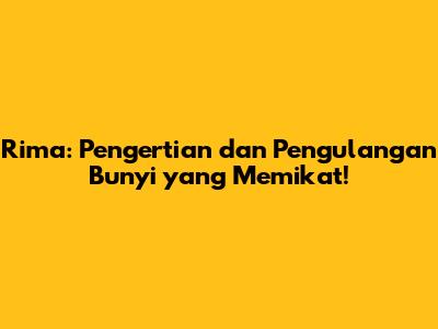 Rima: Pengertian dan Pengulangan Bunyi yang Memikat!