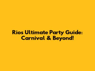 Rio's Ultimate Party Guide: Carnival & Beyond!