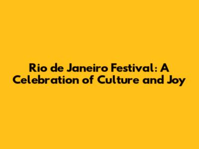 Rio de Janeiro Festival: A Celebration of Culture and Joy