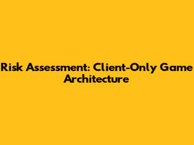 Risk Assessment: Client-Only Game Architecture