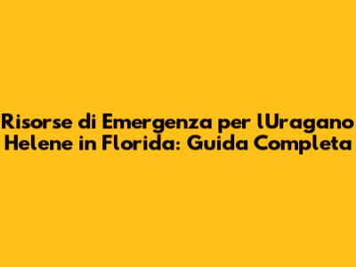 Risorse di Emergenza per l'Uragano Helene in Florida: Guida Completa