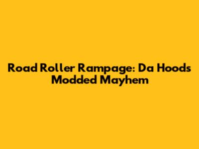 Road Roller Rampage: Da Hood's Modded Mayhem