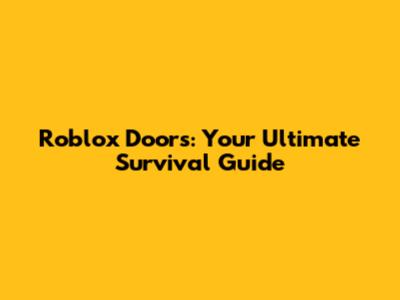 Roblox Doors: Your Ultimate Survival Guide