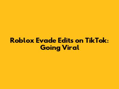 Roblox Evade Edits on TikTok: Going Viral