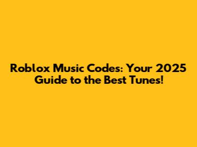 Roblox Music Codes: Your 2025 Guide to the Best Tunes!