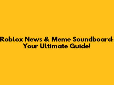 Roblox News & Meme Soundboard: Your Ultimate Guide!