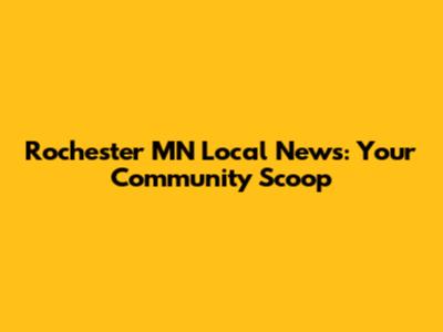 Rochester MN Local News: Your Community Scoop