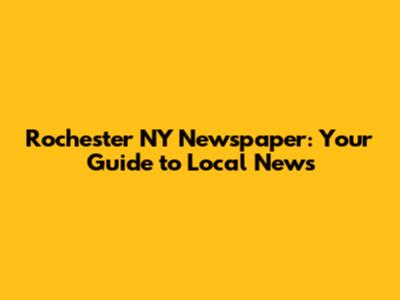 Rochester NY Newspaper: Your Guide to Local News