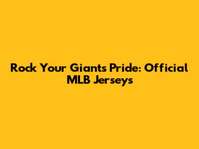 Rock Your Giants Pride: Official MLB Jerseys