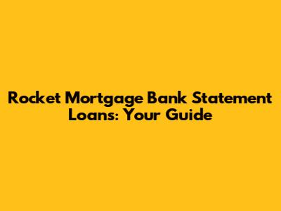 Rocket Mortgage Bank Statement Loans: Your Guide