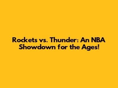 Rockets vs. Thunder: An NBA Showdown for the Ages!