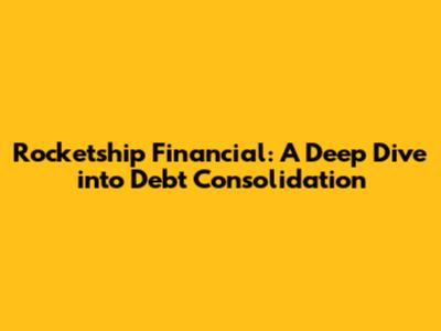 Rocketship Financial: A Deep Dive into Debt Consolidation