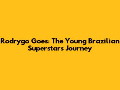 Rodrygo Goes: The Young Brazilian Superstar's Journey