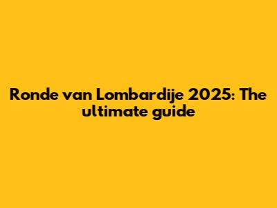Ronde van Lombardije 2025: The ultimate guide