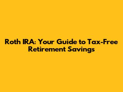 Roth IRA: Your Guide to Tax-Free Retirement Savings