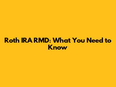 Roth IRA RMD: What You Need to Know