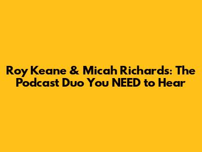 Roy Keane & Micah Richards: The Podcast Duo You NEED to Hear