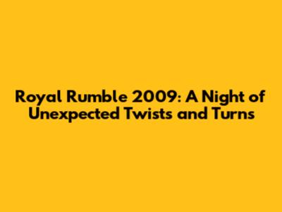 Royal Rumble 2009: A Night of Unexpected Twists and Turns