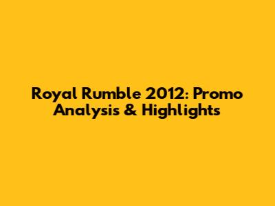 Royal Rumble 2012: Promo Analysis & Highlights
