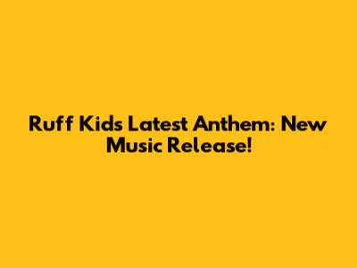 Ruff Kid's Latest Anthem: New Music Release!
