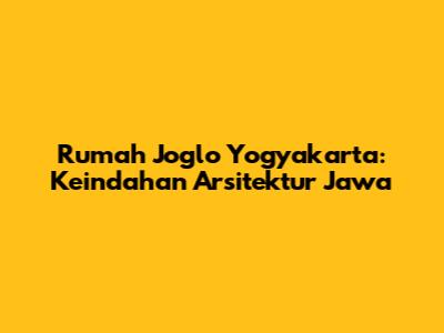 Rumah Joglo Yogyakarta: Keindahan Arsitektur Jawa