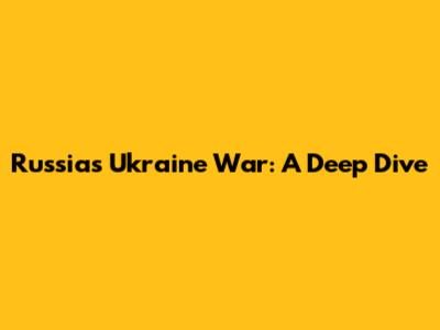 Russia's Ukraine War: A Deep Dive