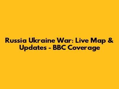 Russia Ukraine War: Live Map & Updates - BBC Coverage