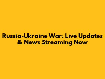 Russia-Ukraine War: Live Updates & News Streaming Now