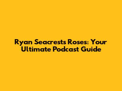 Ryan Seacrest's Roses: Your Ultimate Podcast Guide