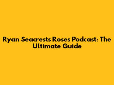 Ryan Seacrest's Roses Podcast: The Ultimate Guide