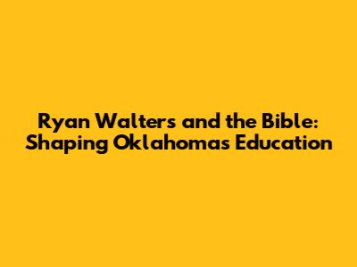 Ryan Walters and the Bible: Shaping Oklahoma's Education
