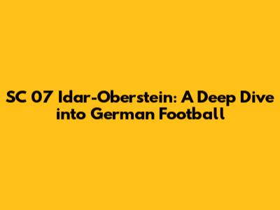 SC 07 Idar-Oberstein: A Deep Dive into German Football