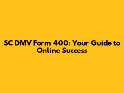SC DMV Form 400: Your Guide to Online Success