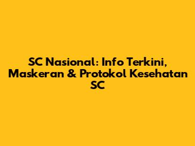 SC Nasional: Info Terkini, Maskeran & Protokol Kesehatan SC
