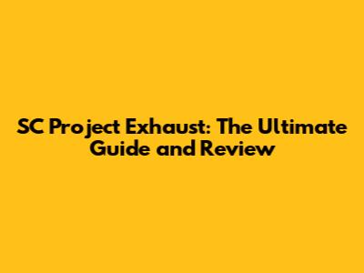 SC Project Exhaust: The Ultimate Guide and Review