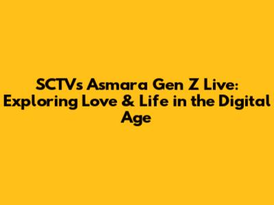 SCTV's 'Asmara Gen Z' Live: Exploring Love & Life in the Digital Age