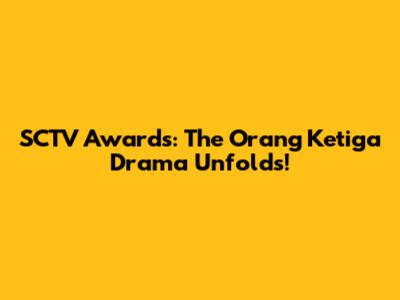 SCTV Awards: The 'Orang Ketiga' Drama Unfolds!
