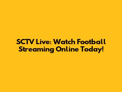 SCTV Live: Watch Football Streaming Online Today!