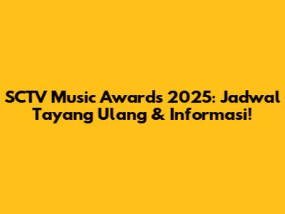 SCTV Music Awards 2025: Jadwal Tayang Ulang & Informasi!