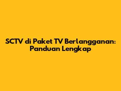 SCTV di Paket TV Berlangganan: Panduan Lengkap