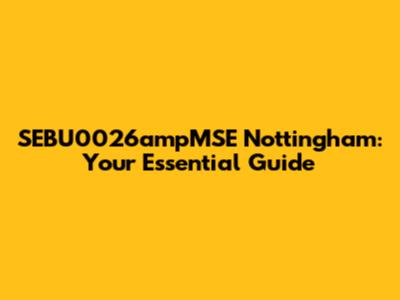 SEBU0026ampMSE Nottingham: Your Essential Guide