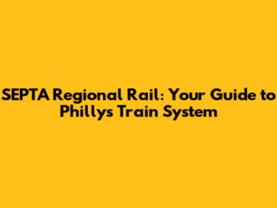 SEPTA Regional Rail: Your Guide to Philly's Train System