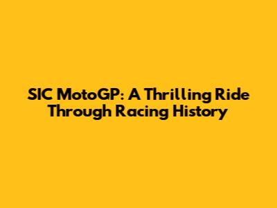 SIC MotoGP: A Thrilling Ride Through Racing History