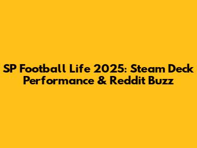 SP Football Life 2025: Steam Deck Performance & Reddit Buzz