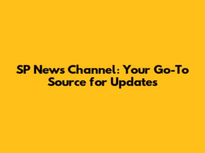 SP News Channel: Your Go-To Source for Updates