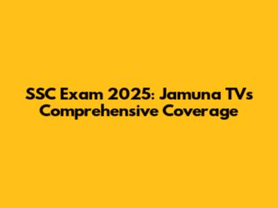 SSC Exam 2025: Jamuna TV's Comprehensive Coverage