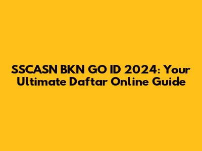 SSCASN BKN GO ID 2024: Your Ultimate Daftar Online Guide