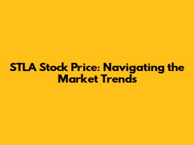 STLA Stock Price: Navigating the Market Trends